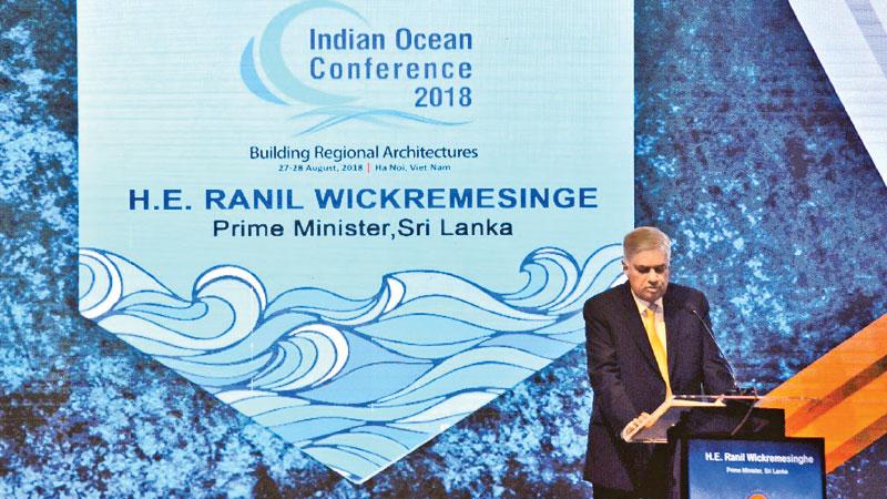  The Indian Ocean Region defines the destiny of the 21st Century. Our regional linkages envisage to maintain prosperity for all said Ranil Wickremesinghe, Prime Minister of Sri Lanka at the Indian Ocean Conference 2018 in Hanoi, Vietnam last week 
